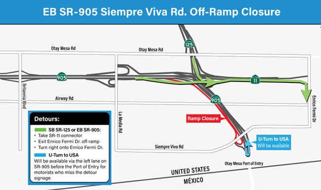 EB SR-905 Siempre Viva road. Off Ramp-Closure diagram. Detours: For SB SR-125 or EB SR-905, take SR-11 connector. Exist Enrico Fermi Dr. off-ramp. Turn Right onto Enrico Fermi Drive. U-turn to USA will be available via the left lane on SR-905 before the Port of Entry for motorists who miss the detour signage.