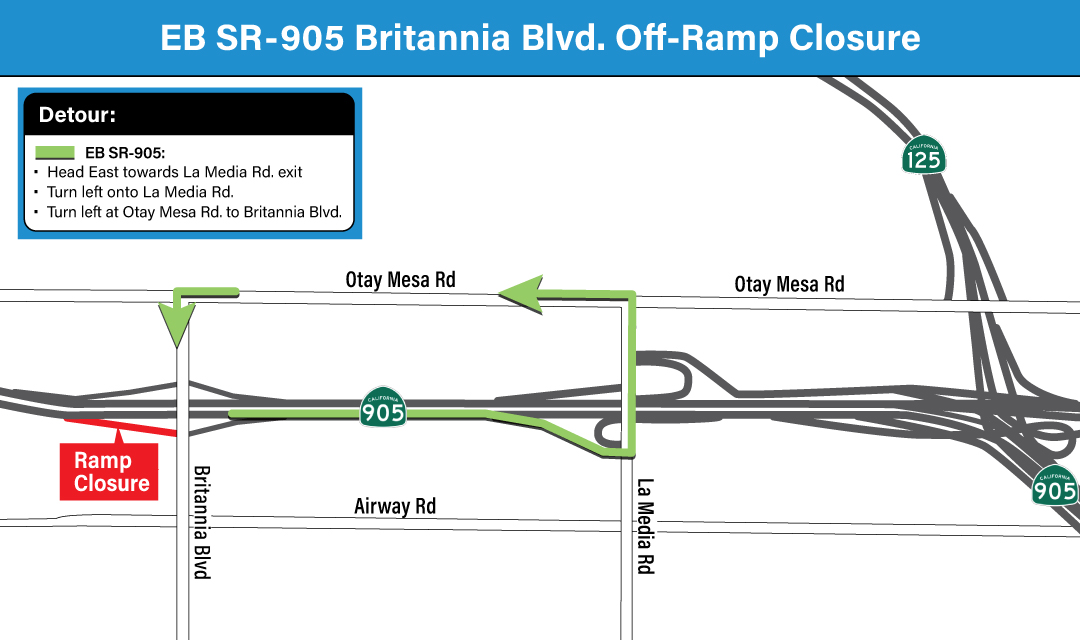 EB SR-905 Britannia Blvd. Off-Ramp Closure. Detour for EB SR-905: Head east towards La Media road. exit. Turn left onto La Media road. Turn left at Otay Mesa Road to Britannia Boulevard.