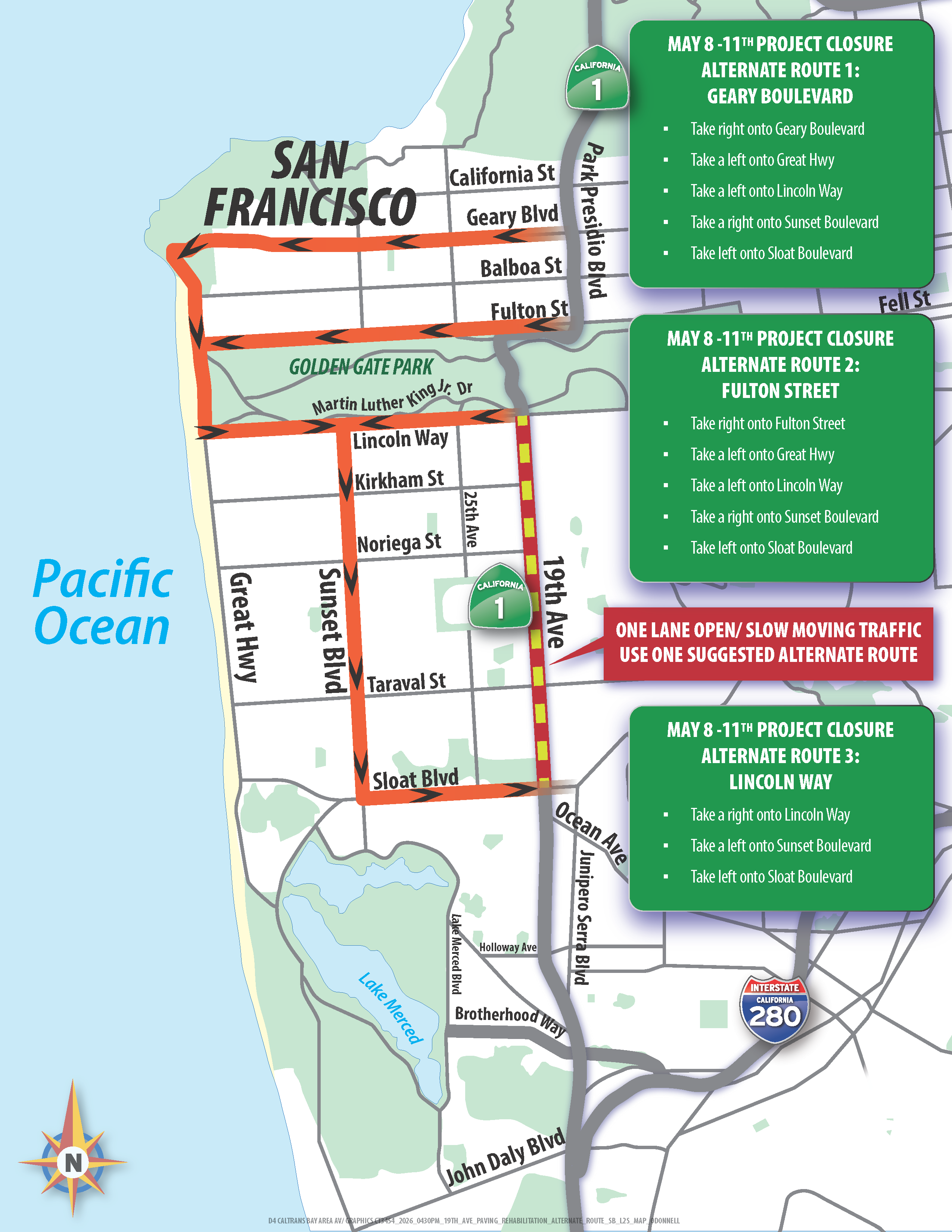 19th Avenue (State Route 1) Rehabilitation Project in City of San Francisco detour map. May 8 -11th Project Closure Alternate Route 1: Geary Boulevard, Take right onto Geary Boulevard, Take a left onto Great Hwy, Take a left onto Lincoln Way, Take a right onto Sunset Boulevard, Take left onto Sloat Boulevard. Alternate Route 2: Fulton Street , Take right onto Fulton Street, Take a left onto Great Hwy, Take a left onto Lincoln Way, Take a right onto Sunset Boulevard, Take left onto Sloat Boulevard. Alternate Route 3: Lincoln Way, Take a right onto Lincoln Way, Take a left onto Sunset Boulevard, Take left onto Sloat Boulevard.