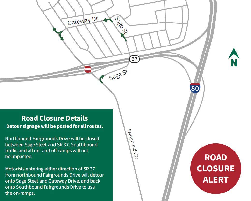State Route 37 (SR 37)/Fairgrounds Drive Interchange in Vallejo: temporary closures and detour. Northbound Fairgrounds Drive will be closed between Sage Street and SR 37. Southbound traffic and all on and off-ramps will not be impacted. Motorists entering either direction of SR 37 from northbound Fairgrounds Drive will detour onto Sage Street and Gateway Drive, and back onto Southbound Fairgrounds Drive use the on-ramps.  