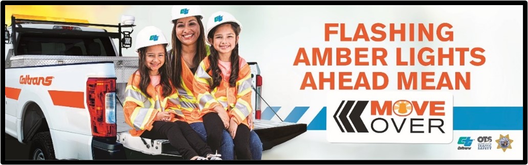 Image with the message "Flashing Amber Lights Ahead Mean Move Over" appears to the right of a photo of a Caltrans Maintenance worker sitting on the tailgate of a Caltrans work vehicle with her two daughters. The truck has flashing amber lights and the woman and her children are all wearing orange reflective safety vests and Caltrans hardhats and are smiling. Logos for Caltrans, the Office of Traffic Safety and the California Highway Patrol are in the bottom right corner.