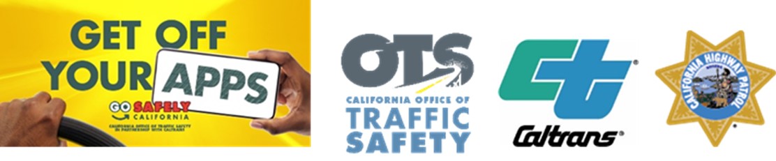 Safety campaign graphic for "Get Off Your Apps" by Go Safely California, California Office of Traffic Safety in Partnership with Caltrans, followed by logos for the California Department of Transportation (Caltrans), California Office of Traffic Safety (OTS) and the California Highway Patrol (CHP). The graphic has bold words "Get Off Your" above a driver's left hand gripping a steering wheel and a right hand holding a mobile phone that contains the word "Apps" to complete the campaign slogan. 
